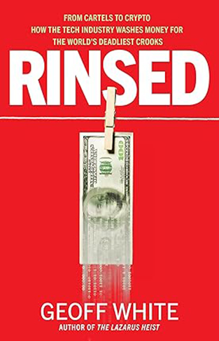 Rinsed - From Cartels to Crypto: How the Tech Industry Washes Money for the World's Deadliest Crooks